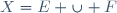 X=E \cup F
