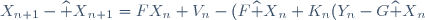 X_{n+1}-{\widehat X}_{n+1}=FX_n+V_n-(F{\widehat X}_n+K_n(Y_n-G{\widehat X}_n))=F(X_n-{\widehat X}_n)+V_n-K_n(GX_n+W_n-G{\widehat X}_n)=(F-K_nG)(X_n-{\widehat X}_n)+V_n-K_nW_n