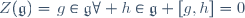 Z(\mathfrak{g})=\{g\in\mathfrak{g}\forall h\in\mathfrak{g} [g,h]=0\}