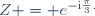 Z = e^{-\text{i}\frac{\pi}{3}.
