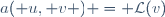 a( u, v ) = \mathcal{L}(v)