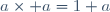a\times a=1+a