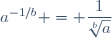a^{-1/b} = \dfrac{1}{\sqrt[b]{a}}