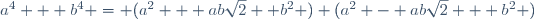 a^4 + b^4 = (a^2 + ab\sqrt{2}+ b^2 ) (a^2 - ab\sqrt{2} + b^2 )\,