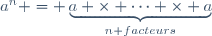 a^n = \underbrace{a \times \cdots \times a}_{n facteurs}