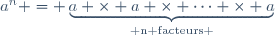 a^n = \underbrace{a \times a \times \cdots \times a}_{\text{ n facteurs }}