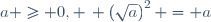 a \geq 0, \, \left(\sqrt{a}\right)^2 = a