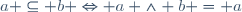 a \subseteq b \Leftrightarrow a \wedge b = a