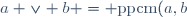 a \vee b = \text{ppcm}(a,b) \text{ et } a \wedge b = \text{pgcd}(a,b)
