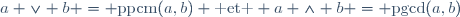 a \vee b = \text{ppcm}(a,b) \text{ et } a \wedge b = \text{pgcd}(a,b)