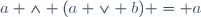 a \wedge (a \vee b) = a