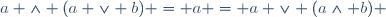a \wedge (a \vee b) = a = a \vee (a\wedge b) 