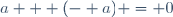 a + (- a) = 0\,