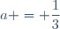a = \dfrac{1}{3}
