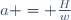 a = \frac{H}{w}