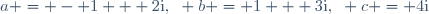 a = - 1 + 2\text{i},~ b = 1 + 3\text{i},~ c = 4\text{i}