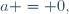 a = 0,