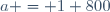 a = 1 800