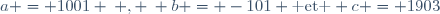 a = 1001 \: , \: b = -101 \text{ et } c = 1903
