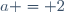 a = 2