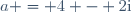 a = 4 - 2\text{i}