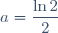 a=\dfrac{\ln2}{2}