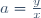 a=\frac{y}{x}