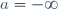 a=-\infty