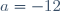 a=-12