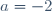 a=-2