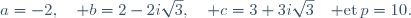 a=-2,\quad b=2-2i\sqrt{3},\quad c=3+3i\sqrt{3}\quad{\rm et}\,p=10.