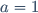 a=1