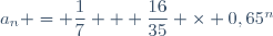 a_{n} = \dfrac{1}{7} + \dfrac{16}{35} \times 0,65^n