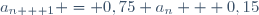a_{n + 1} = 0,75 a_{n} + 0,15