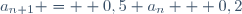 a_{n+1} =  0,5 a_{n} + 0,2
