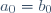 a_0=b_0