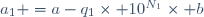 a_1 =a-q_1\times 10^{N_1}\times b