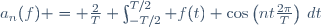 a_n(f) = \frac{2}{T} \int_{-T/2}^{T/2} f(t) \cos\left(nt\frac{2\pi}{T}\right)\,dt