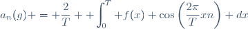a_n(g) = \dfrac{2}{T} \displaystyle \int_0^T f(x) \cos\left(\dfrac{2\pi}{T}xn\right) dx