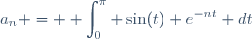 a_n = \displaystyle \int_{0}^{\pi} \sin(t) e^{-nt} dt