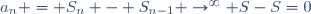 a_n = S_n - S_{n-1} \rightarrow^\infty S-S=0