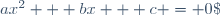 ax^2 + bx + c = 0\;