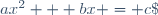 ax^2 + bx = c\;