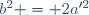 b^2 = 2a'^2