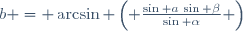 b = \arcsin \left( \frac{\sin a\,\sin \beta}{\sin \alpha} \right)