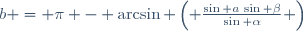 b = \pi - \arcsin \left( \frac{\sin a\,\sin \beta}{\sin \alpha} \right)