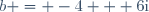 b = -4 + 6\text{i}