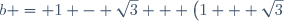b = 1 - \sqrt{3} + \left(1 + \sqrt{3}\right)\text{i}