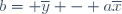 b= \overline{y} - a\overline{x}