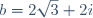 b=2\sqrt{3}+2i